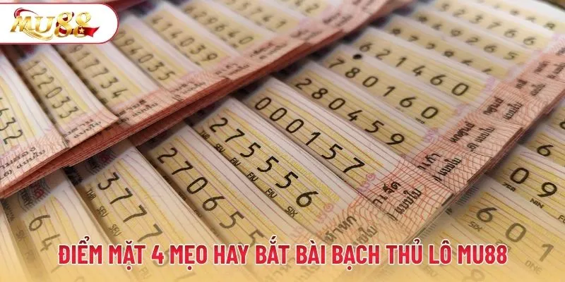 Điểm mặt 4 mẹo hay bắt bài bạch thủ lô MU88