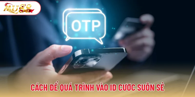 Cách để quá trình vào ID cươc suôn sẻ