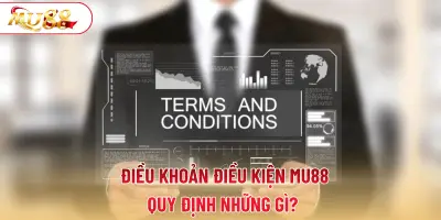 Điều khoản điều kiện MU88 quy định những gì?