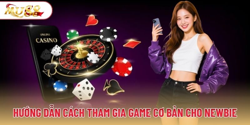 Hướng dẫn cách tham gia game cơ bản cho newbie