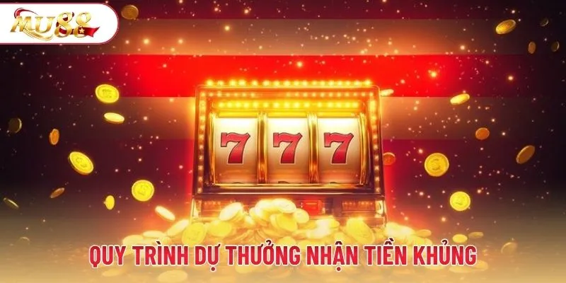 Quy trình dự thưởng nhận tiền khủng